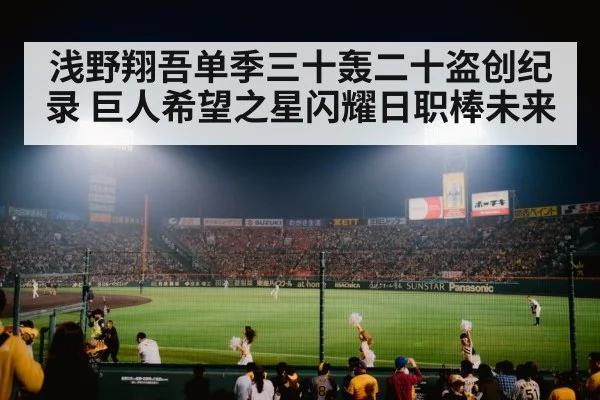 浅野翔吾单季三十轰二十盗创纪录 巨人希望之星闪耀日职棒未来
